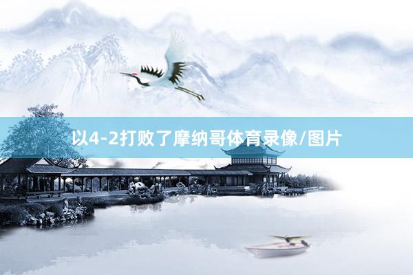 以4-2打败了摩纳哥体育录像/图片