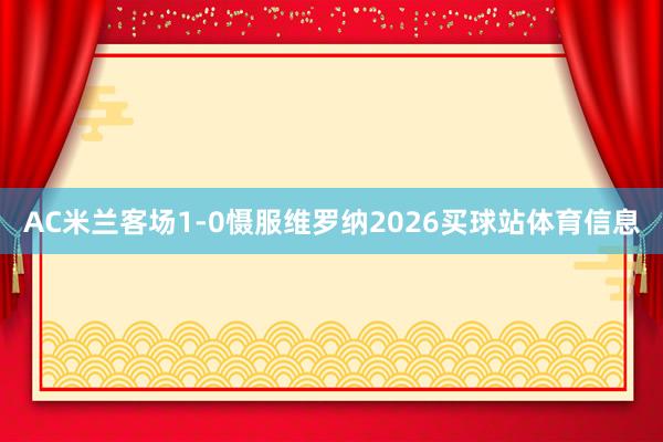AC米兰客场1-0慑服维罗纳2026买球站体育信息