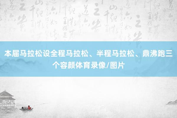 本届马拉松设全程马拉松、半程马拉松、鼎沸跑三个容颜体育录像/图片