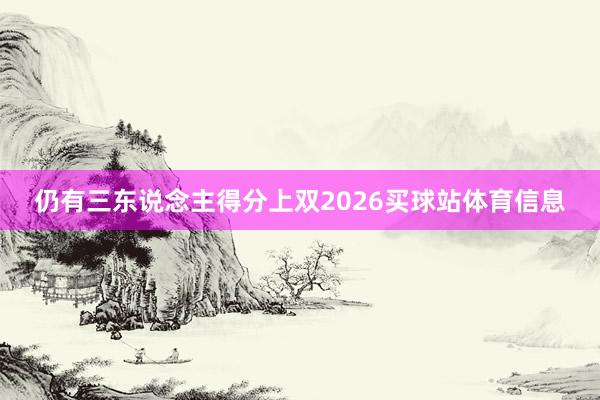 仍有三东说念主得分上双2026买球站体育信息