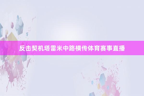 反击契机塔雷米中路横传体育赛事直播