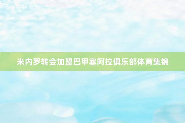 米内罗转会加盟巴甲塞阿拉俱乐部体育集锦