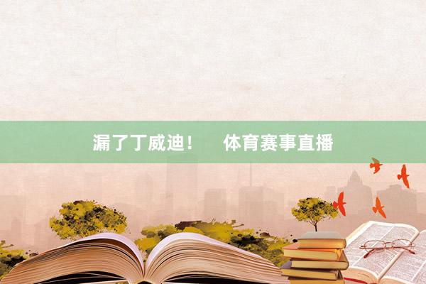 漏了丁威迪！    体育赛事直播