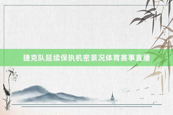 捷克队延续保执机密景况体育赛事直播