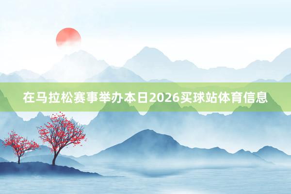 在马拉松赛事举办本日2026买球站体育信息
