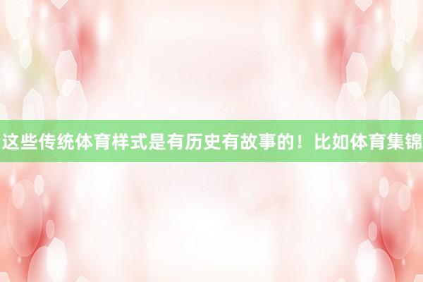 这些传统体育样式是有历史有故事的！比如体育集锦
