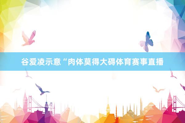 谷爱凌示意“肉体莫得大碍体育赛事直播