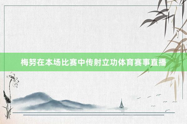 梅努在本场比赛中传射立功体育赛事直播