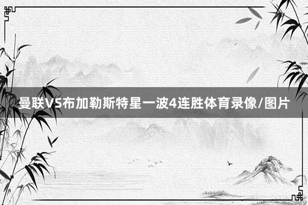 曼联VS布加勒斯特星一波4连胜体育录像/图片