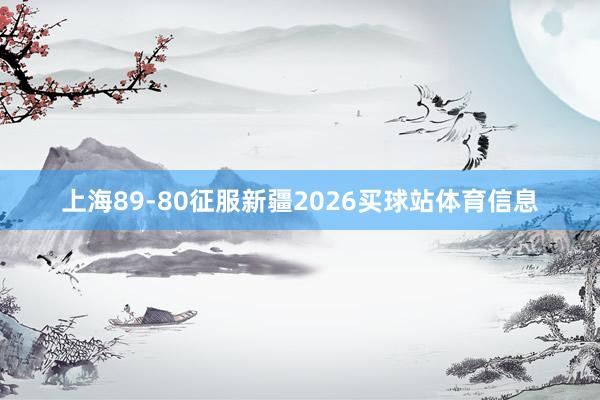 上海89-80征服新疆2026买球站体育信息