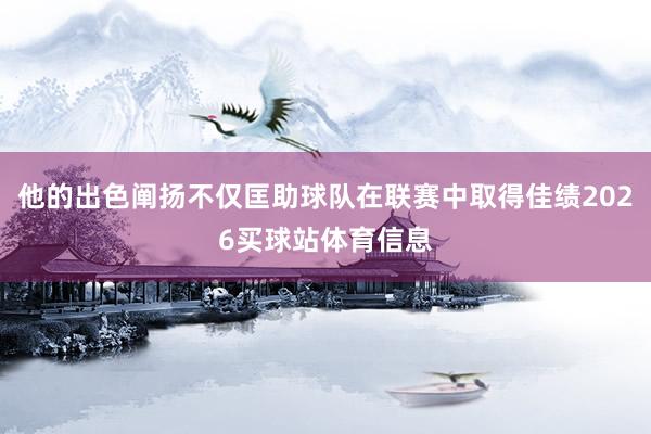 他的出色阐扬不仅匡助球队在联赛中取得佳绩2026买球站体育信息