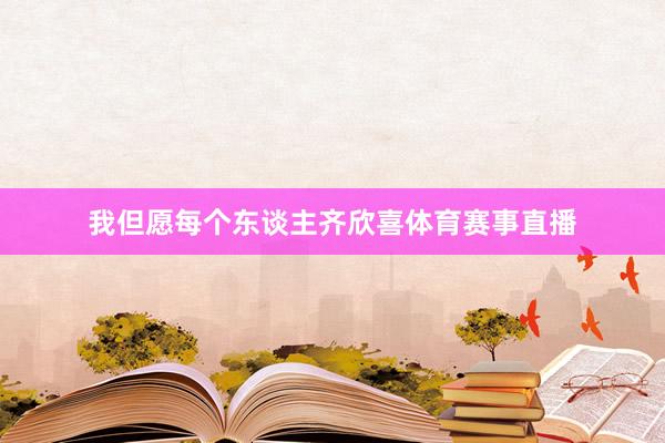 我但愿每个东谈主齐欣喜体育赛事直播