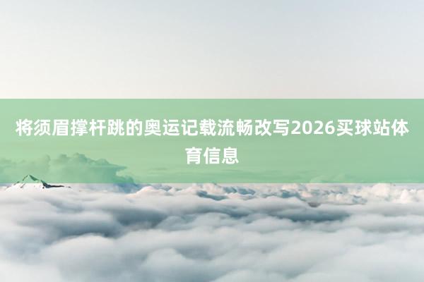 将须眉撑杆跳的奥运记载流畅改写2026买球站体育信息