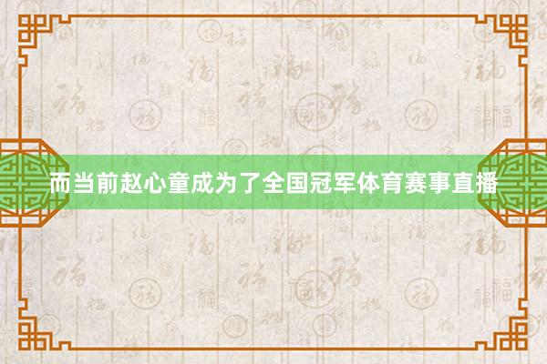 而当前赵心童成为了全国冠军体育赛事直播