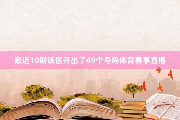 最近10期该区开出了49个号码体育赛事直播