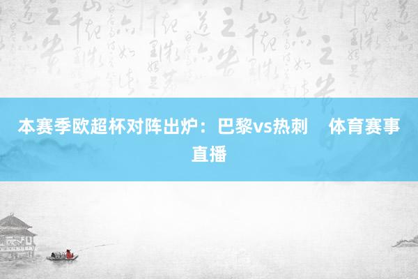本赛季欧超杯对阵出炉：巴黎vs热刺    体育赛事直播