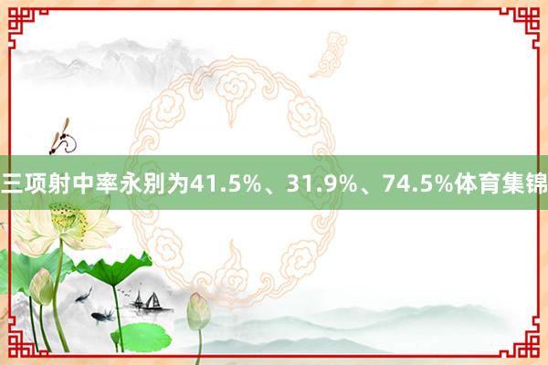 三项射中率永别为41.5%、31.9%、74.5%体育集锦