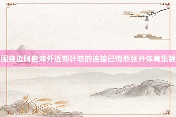 围绕迈阿密海外近期计较的连接已悄然张开体育集锦