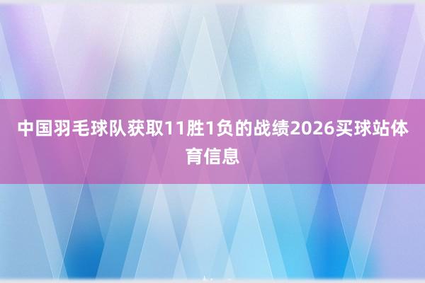 中国羽毛球队获取11胜1负的战绩2026买球站体育信息