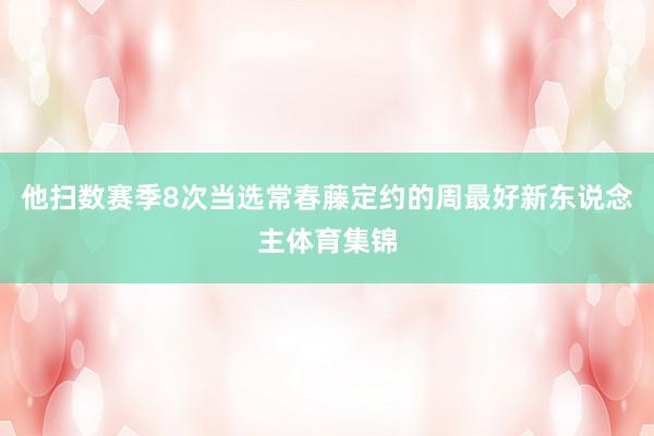 他扫数赛季8次当选常春藤定约的周最好新东说念主体育集锦