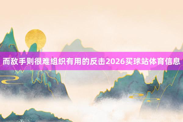 而敌手则很难组织有用的反击2026买球站体育信息
