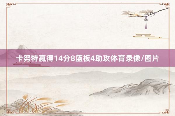 卡努特赢得14分8篮板4助攻体育录像/图片
