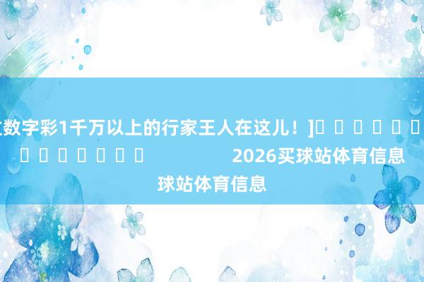 中过数字彩1千万以上的行家王人在这儿！]															                2026买球站体育信息