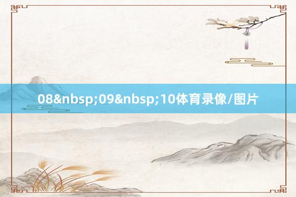 08&nbsp;09&nbsp;10体育录像/图片