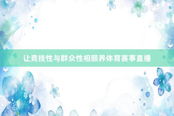 让竞技性与群众性相颐养体育赛事直播