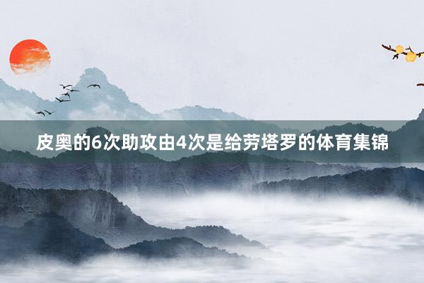 皮奥的6次助攻由4次是给劳塔罗的体育集锦