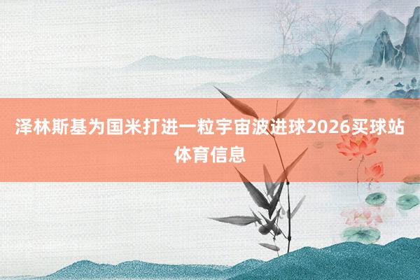 泽林斯基为国米打进一粒宇宙波进球2026买球站体育信息