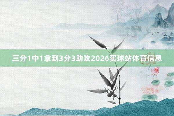 三分1中1拿到3分3助攻2026买球站体育信息