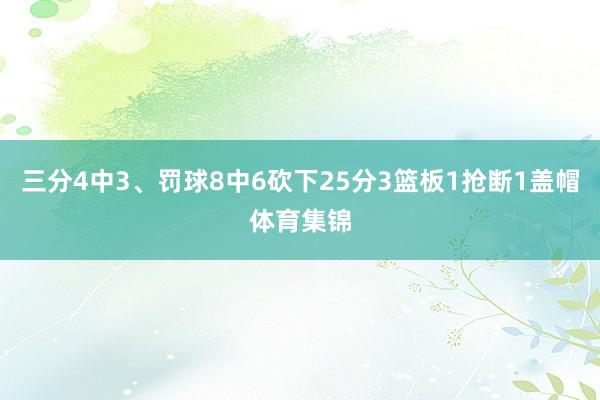 三分4中3、罚球8中6砍下25分3篮板1抢断1盖帽体育集锦