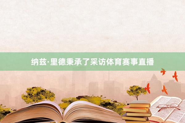 纳兹·里德秉承了采访体育赛事直播