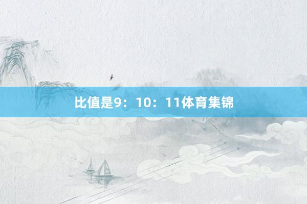 比值是9:10:11体育集锦