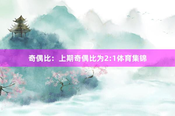 奇偶比：上期奇偶比为2:1体育集锦
