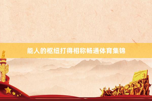 能人的枢纽打得相称畅通体育集锦
