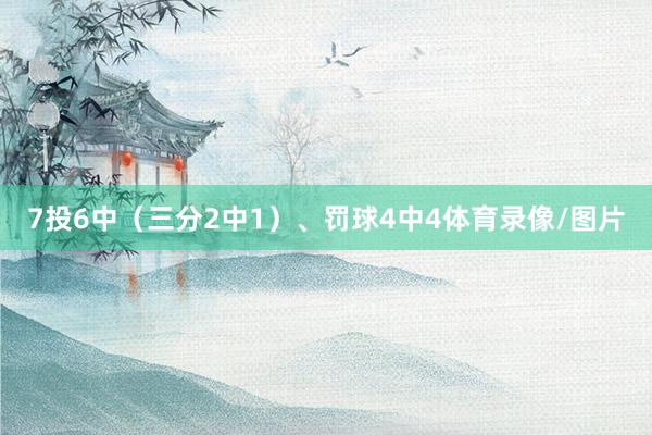 7投6中（三分2中1）、罚球4中4体育录像/图片