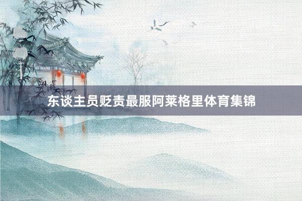 东谈主员贬责最服阿莱格里体育集锦