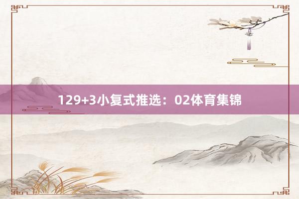 12　　9+3小复式推选：　　02体育集锦