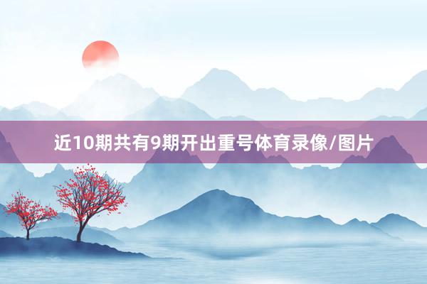 近10期共有9期开出重号体育录像/图片